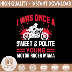 i was once a sweet and polite svg, young motor racer mama svg,cut file for cricut, silhouette cameo, template for cuttin