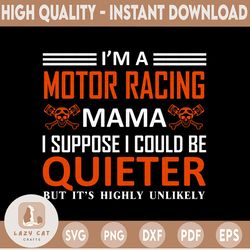 i'm a motor racing mama svg, i suppose i could be quieter cut file for cricut, silhouette cameo, template for cutting, b