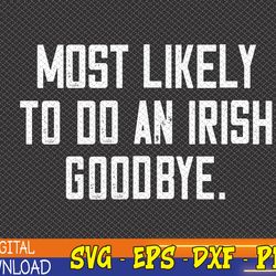 most likely to do an irish goodbye svg, eps, png, dxf, digital download