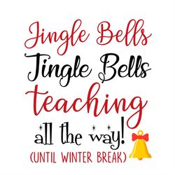 jingle bells jingle bells teaching all the way cuntil winter break svg png