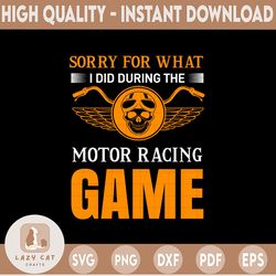 i'm sorry for what i did during the motor racing game love motor racing svg, sports svg, moto racer svg