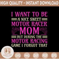 i want to be a nice sweet motor racer mom svg, motorcycle svg png, moto cross, motorbike, bike clip art, bike riding svg