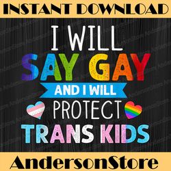lgbtq pride i will say gay and i will protect trans kids lgbt month png sublimation design