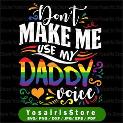 Don't Make Me Use My Daddy Voice Svg, LGBT Gay Pride Awareness Svg Supportive Dad Svg