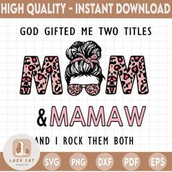 god gifted me two titles mom and memaw and i rock them both  png. file for sublimation