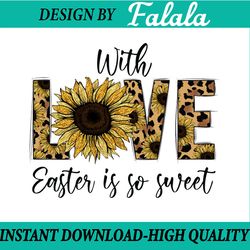 with love easter  is so sweet png, so sweet png, happy eastersublimation, easter png, digital download