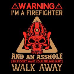 warning i'm a firefighter and an asshole walk away svg png