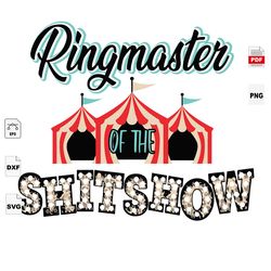 ringmaster of the shitshow, ringmaster shitshow, ringmaster shitshow shirts, shitshow, circus, circus svg, funny circus,