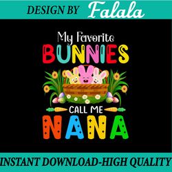my favorite bunnies call me nana easter bunny rabbits easter eggs carrot, easter png, digital download