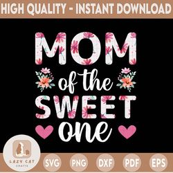 Floral Mom Of The Sweet One PNG, Floral Mother's Day, Sweetie PNG, Mother's Day, Mom Life,