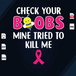 check your boobs mine tried to kill me, breast cancer gift, breast cancer svg, cancer awareness, cancer ribbon svg, brea
