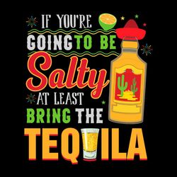 if you're going to be salty bring the tequila svg, tequila mexico wine svg png
