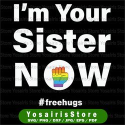i'm your sister now svg lgbt pride svg, lgbt pride, lesbian, equality, gay pride, love is love svg