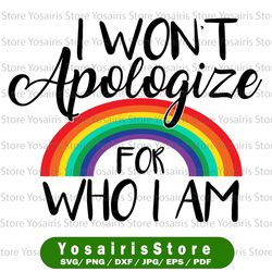 i won't apologize for who i am svg cut file | pride download | gay cricut | rainbow personal & commercial use
