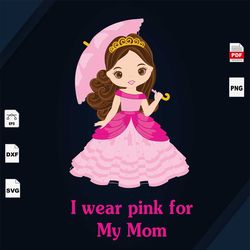 i wear pink for my mom, breast cancer gift, little princess, princess svg, breast cancer svg, cancer awareness, cancer r