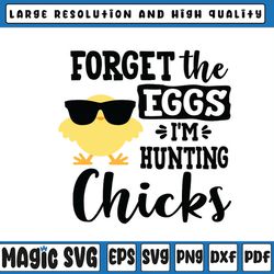 forget the eggs i'm hunting chicks svg, boy easter svg, chick hunter svg, easter bunny, digital download