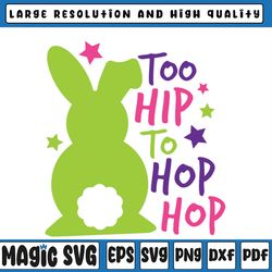 easter svg / easter bunny svg /too hip to hop hop  svg / happy easter svg, easter bunny, digital download