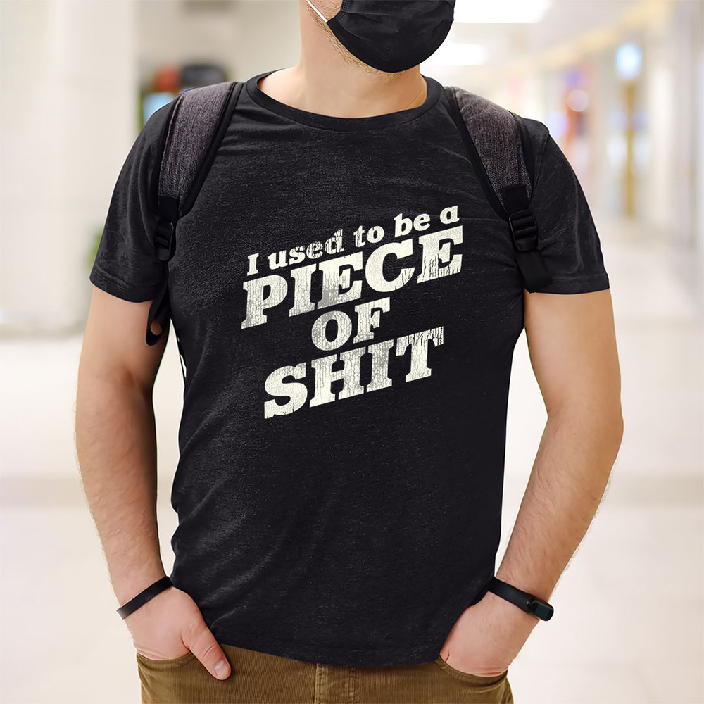 shirt-black-I-Used-To-Be-a-Piece-of-Shit---I-Think-You-Should-Leave.jpeg