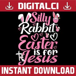 Silly Rabbit Easter Is For Jesus Easter Day Png, Happy Easter Day Sublimation Design