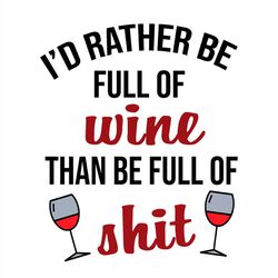i'd rather be full of wine than be full of shit svg png