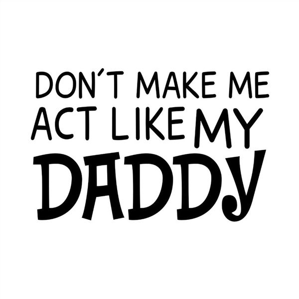 Don't Make Me Act Like My Daddy SVG, Like My Daddy SVG Silho - Inspire ...