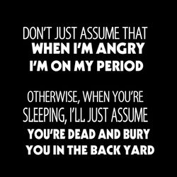 don't just assume that when i'm angry i'm on my period svg silhouette