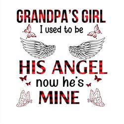 Grandpa's Girl I Used To Be His Angle Now He's Mine SVG PNG