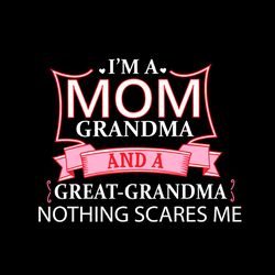 I'm A Mom Grandma And A Great Grandma Nothing Scares Me SVG PNG
