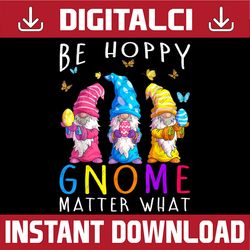 easter be happy gnome matter what spring easter bunny easter day png, happy easter day sublimation design
