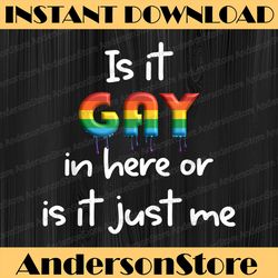 Is It Gay In Here for LGBTQ Pride LGBT Month PNG Sublimation Design