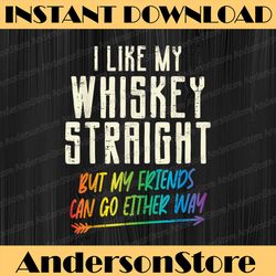 Like My Whiskey Straight Friends LGBTQ Gay Pride Proud Ally LGBT Month PNG Sublimation Design