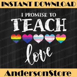 I Promise To Teach Love LGBT-Q Pride Proud Ally Teacher LGBT Month PNG Sublimation Design