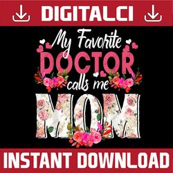 my favorite doctor call me mom happy mother's day png, happy mother's day sublimation design