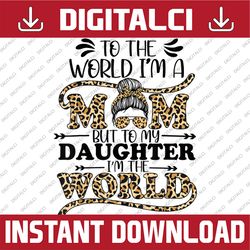 mothers day, to the world i'm a mom, mothers day 2022 mom mother day png, happy mother's day sublimation design