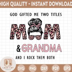 God Gifted Me Two Titles Mom And Grandma Png,Grandma Png, Messy Bun,God Gifted Me Two Titles Mom,Mom Grandma And I Rock
