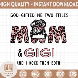 god gifted me two titles mom and gigi leopard, png, sublimation, printable
