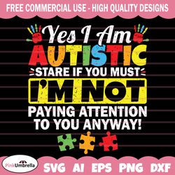 yes i am autistic svg, autism svg, autism awareness svg, autism mom svg, autism puzzle svg, puzzle piece svg, autism png