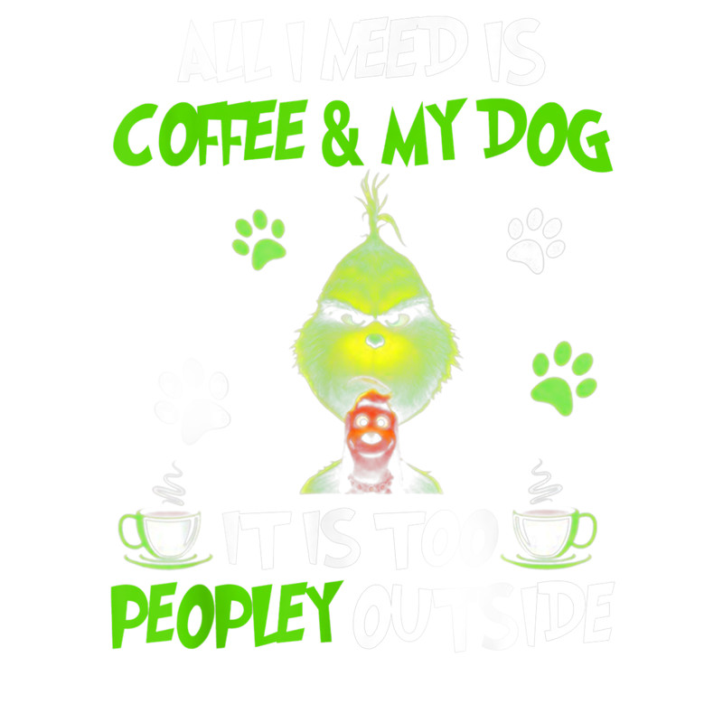 I Need Is Coffee and My Dog It Too Peopley Outside Grinch T-Shirt.png