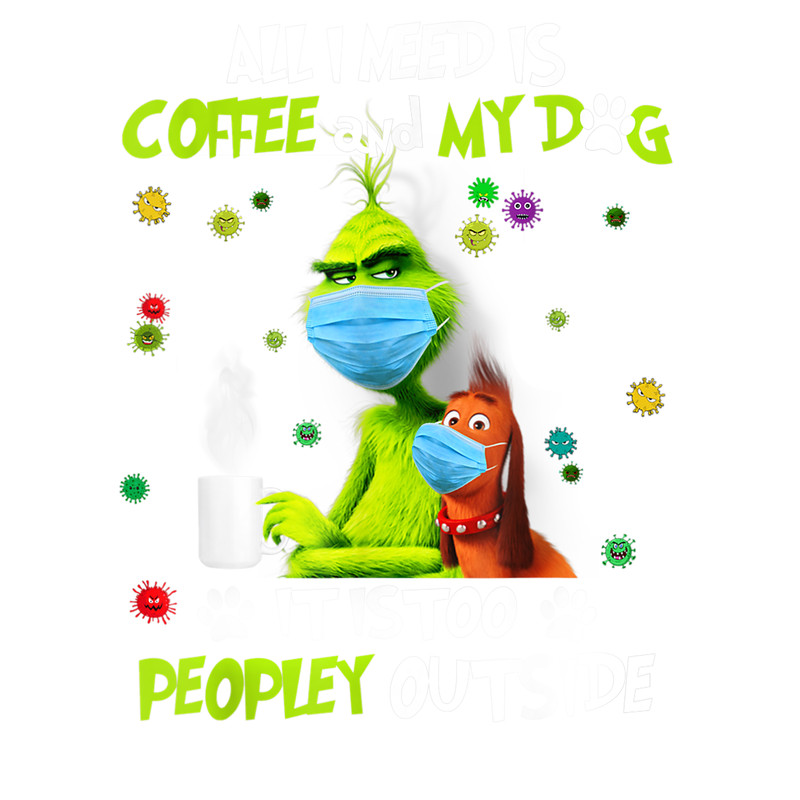 I Need Is Coffee and My Dog It Too Peopley Outside Grinch T-Shirt_1.png