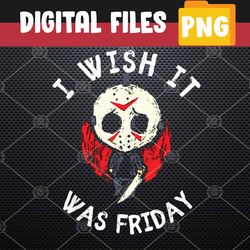 i wish it was friday funny halloween scary holiday png, digital download