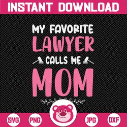 my favorite lawyer calls me mom svg png jpeg dxf / mother's day svg vinyl cut file / gift competition cute graphic desig