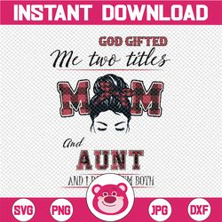 god gifted me two titles mom and aunt png, sublimation, buffalo plaid png, girl mom