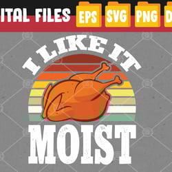 i like it moist funny thanksgiving costume turkey leg day svg, eps, png, dxf, digital download