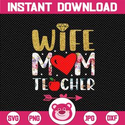 floral wife mom teacher, gift for mom, teacher appriciation, mom life, wife life, happy mothers day gift digital png