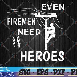 even firemen need heroes lineworker powerline technician svg, eps, png, dxf, digital download
