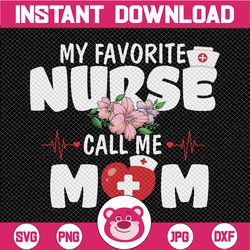 my favorite nurse calls me mom mother's day png, floral, mama, sublimation design downloads