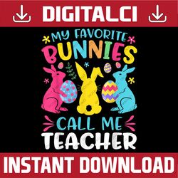 My Favorite Bunnies Call Me Teacher Classroom Bunny Easter Easter Day Png, Happy Easter Day Sublimation Design