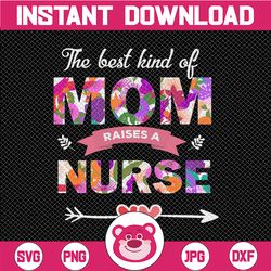 Nurse Mom PNG, The Best Kind Of Mom Raises A Nurse, Gift for Mom, Mothers Day, Nursing Mom, Nurse Sublimation, Proud Mom