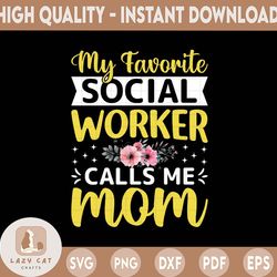 my favorite social worker calls me mom png/social worker mothers day png /mom of social worker png /gift for mom/funny m