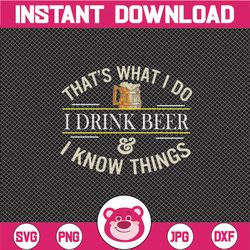 that's what i do. i drink beer and i know things. digital svg file for cricut or silhouette instant download